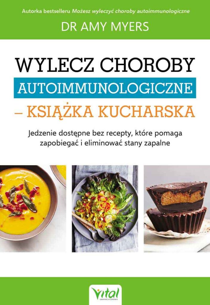 Wylecz choroby autoimmunologiczne – książka kucharska, Jedzenie dostępne bez recepty, które pomaga zapobiegać i eliminować stany zapalne, dr Amy Myers