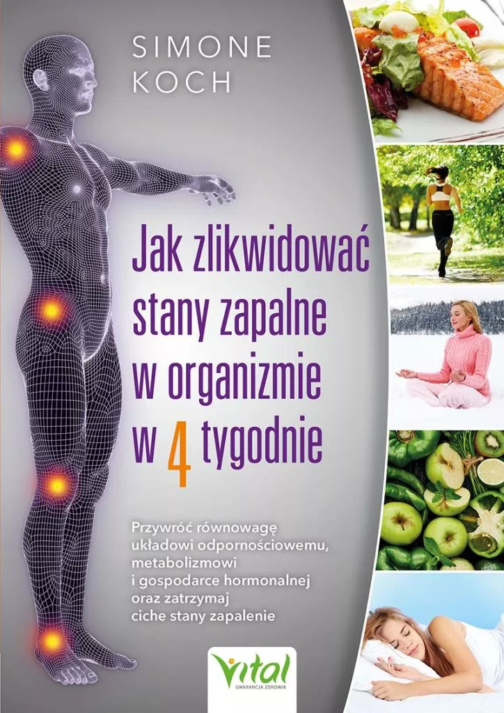 Jak zlikwidować stany zapalne w organizmie w 4 tygodnie. Przywróć równowagę układowi odpornościowemu, metabolizmowi i gospodarce hormonalnej oraz zatrzymaj ciche stany zapalenie, dr Simone Koch