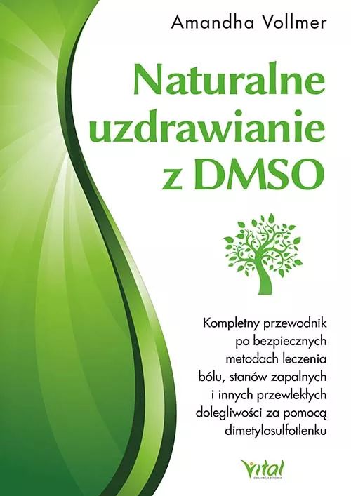 Naturalne uzdrawianie z DMSO. Kompletny przewodnik po bezpiecznych metodach leczenia bólu, stanów zapalnych i innych przewlekłych dolegliwości za pomocą dimetylosulfotlenku, Amandha Dawn Vollmer