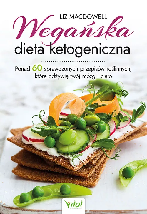 Wegańska dieta ketogeniczna Ponad 60 sprawdzonych przepisów roślinnych, które odżywią twój mózg i ciało Liz MacDowell