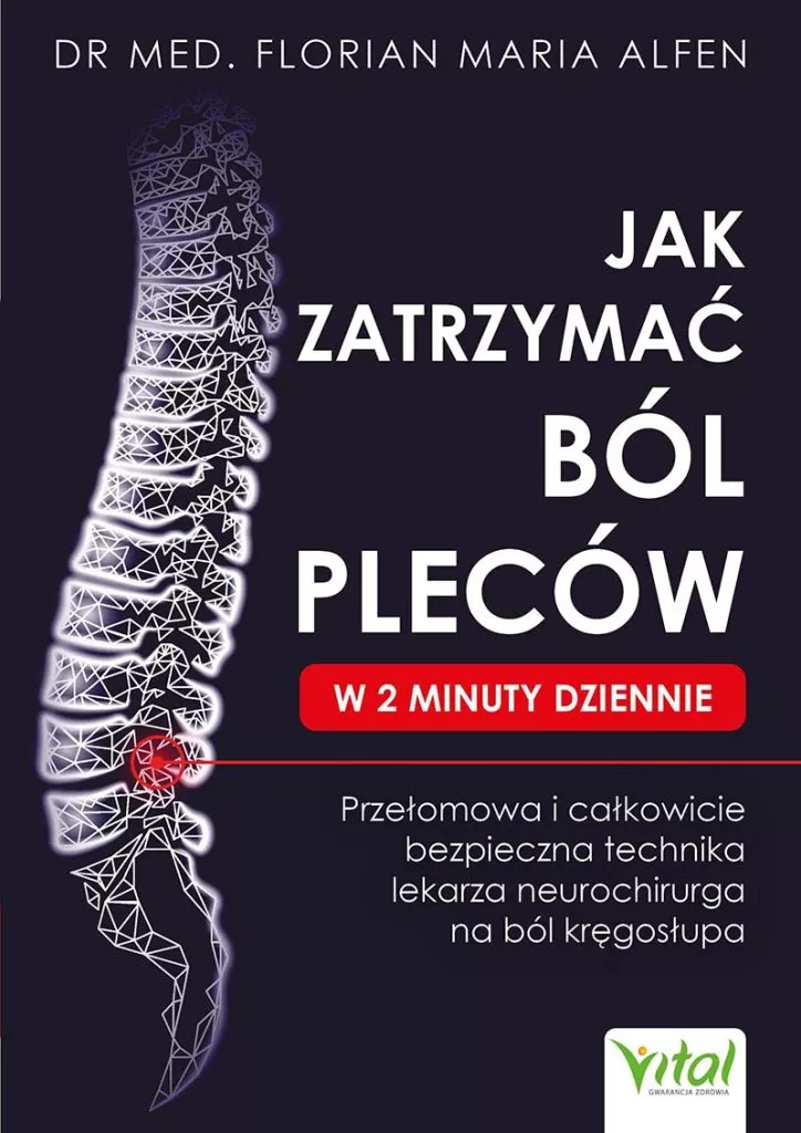 Jak zatrzymać ból pleców w 2 minuty dziennie Przełomowa i całkowicie bezpieczna technika lekarza neurochirurga na ból kręgosłupa dr med. Florian Maria Alfen