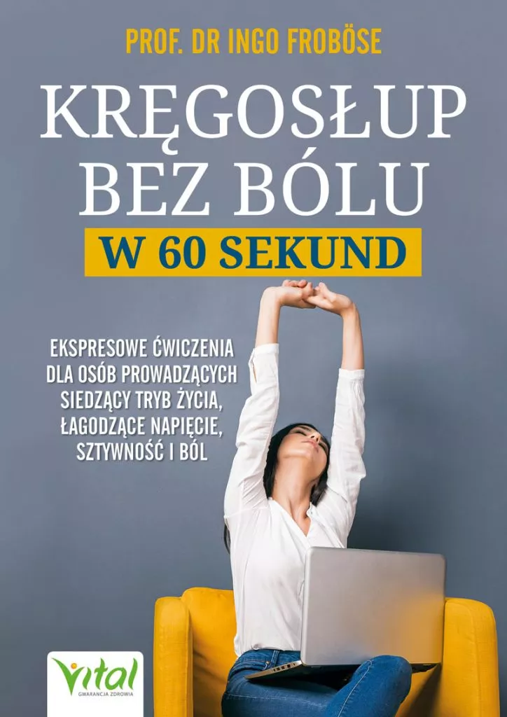 Kręgosłup bez bólu w 60 sekund Ekspresowe ćwiczenia dla osób siedzących, łagodzące napięcie, sztywność i ból prof. dr Ingo Froböse